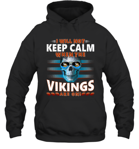 NFL I Will Not Keep Calm When The Minnesota Vikings Are On Skull Football Sports 9XYntrrXjsr hoodie 23 95 151514 front black