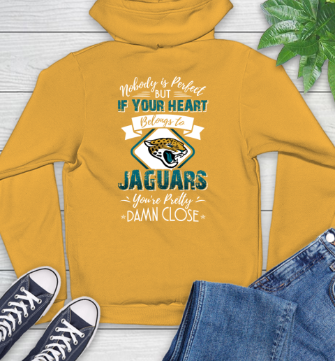 NFL Football Jacksonville Jaguars Nobody Is Perfect But If Your Heart Belongs To Jaguars You're Pretty Damn Close Shirt Hoodie 2