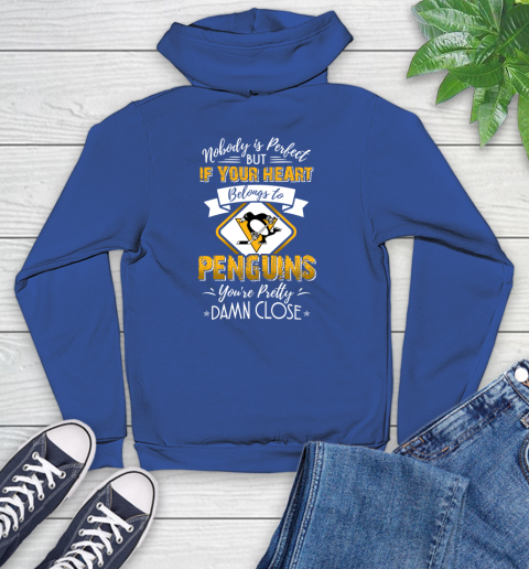 NHL Hockey Pittsburgh Penguins Nobody Is Perfect But If Your Heart Belongs To Penguins You're Pretty Damn Close Shirt Youth Hoodie 9