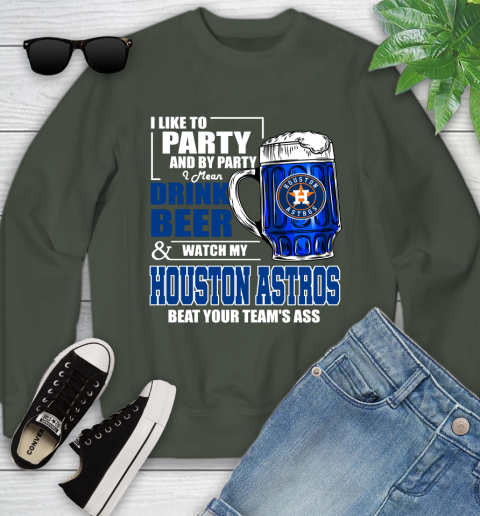 MLB I Like To Party And By Party I Mean Drink Beer And Watch My Houston Astros Beat Your Team's Ass Baseball Youth Sweatshirt 9