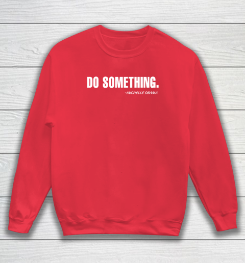 Do Something Michelle Obama Sweatshirt 6