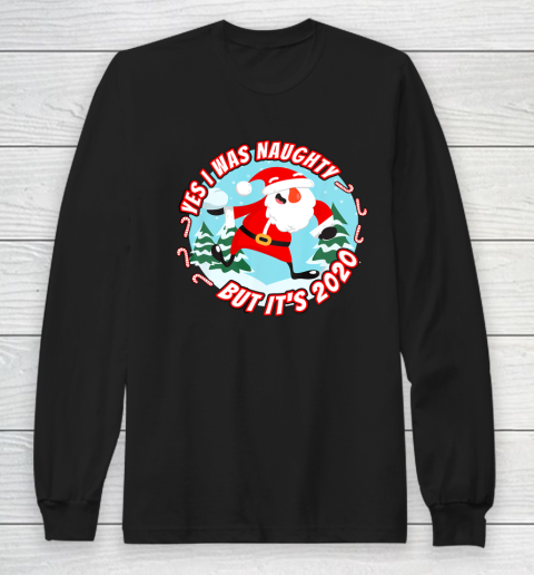 Yes I Was Naughty But It s 2020 Funny Christmas Santa List Long Sleeve T-Shirt