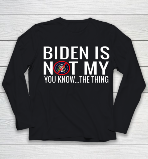 Biden Is Not My You Know The Thing Youth Long Sleeve