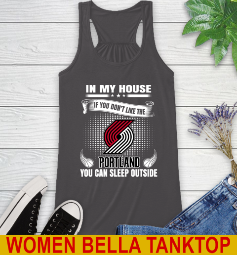 Portland Trail Blazers NBA Basketball In My House If You Don't Like The  Blazers You Can Sleep Outside Shirt Racerback Tank 10