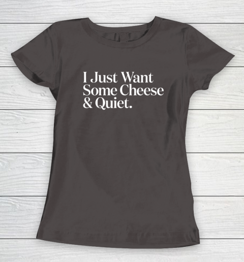 I Just Want Some Cheese And Quiet Funny Women's T-Shirt 5