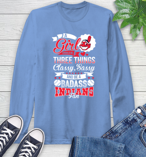 Cleveland Indians MLB Baseball A Girl Should Be Three Things Classy Sassy And A Be Badass Fan Long Sleeve T-Shirt 12