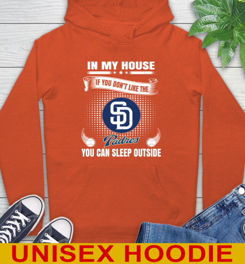 San Diego Padres MLB Baseball In My House If You Don't Like The  Padres You Can Sleep Outside Shirt Hoodie 4