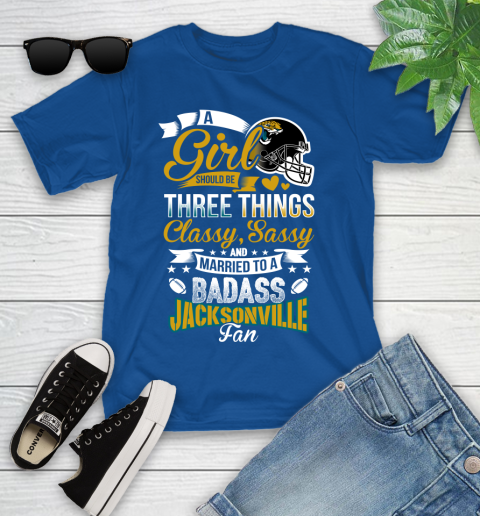 Jacksonville Jaguars NFL Football A Girl Should Be Three Things Classy Sassy And A Be Badass Fan Youth T-Shirt 12