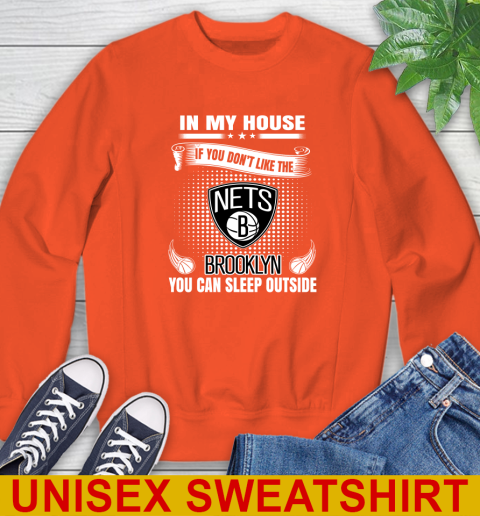 Brooklyn Nets NBA Basketball In My House If You Don't Like The Brooklyn You Can Sleep Outside Shirt Sweatshirt 3
