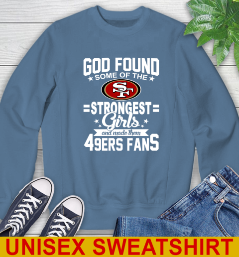 San Francisco 49ers NFL Football God Found Some Of The Strongest Girls Adoring Fans Sweatshirt 10