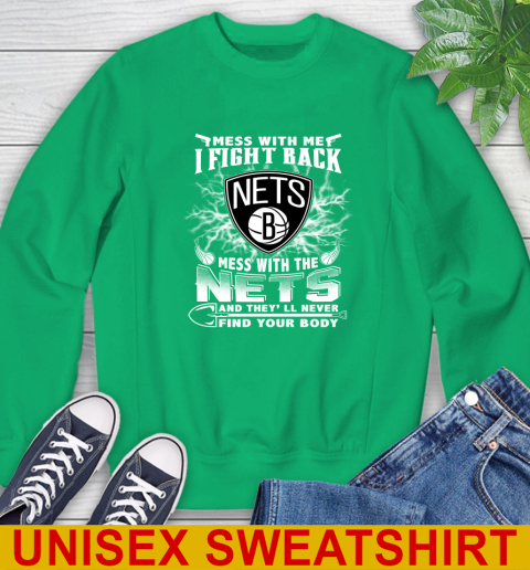 NBA Basketball NBA Basketball Brooklyn Nets Mess With Me I Fight Back Mess With My Team And They'll Never Find Your Body Shirt Sweatshirt 8
