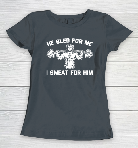 He Bled For Me I Sweat For Him Shirt  Funny Weightlifting Jesus Women's T-Shirt 3
