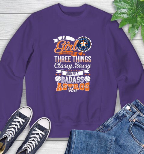 Houston Astros MLB Baseball A Girl Should Be Three Things Classy Sassy And A Be Badass Fan Sweatshirt 4