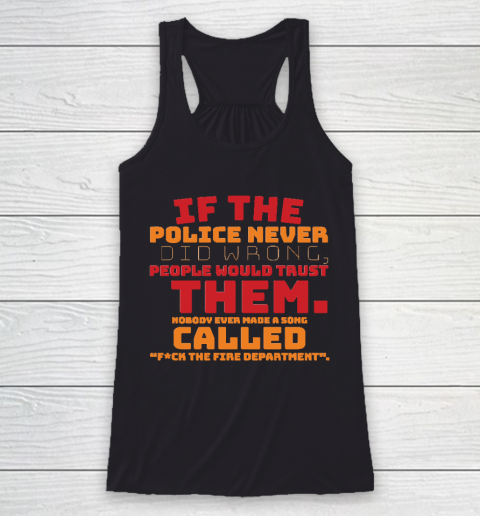 If the Police never did wrong, people would trust them. Nobody ever made a song called Fuck the Fire Racerback Tank