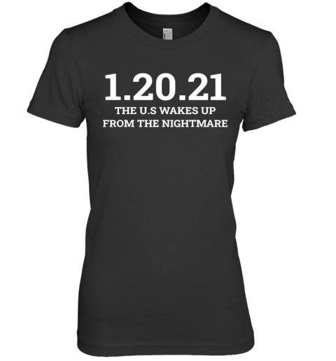 012021 The Us Wakes Up From The Nightmare Anti Trump Premium Women's T-Shirt