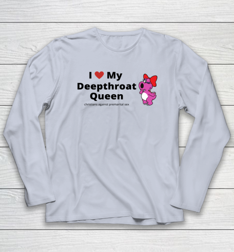 I Love My Deepthroat Queen Christians Against Premarital Sex Long Sleeve T-Shirt 4