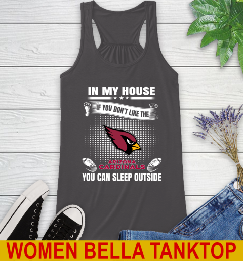 Arizona Cardinals NFL Football In My House If You Don't Like The Cardinals You Can Sleep Outside Shirt Racerback Tank 10