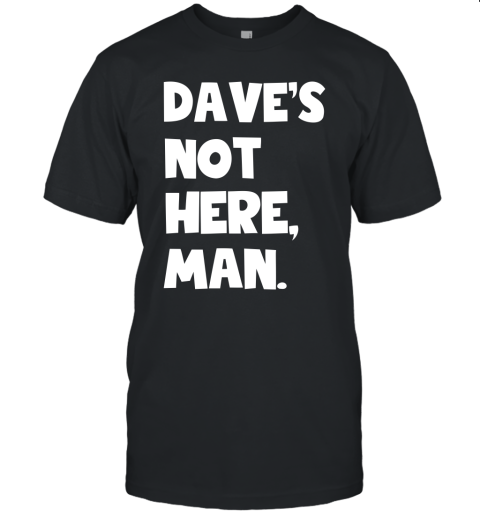 Dave's Not Here Man Cheech And Chong Shirts