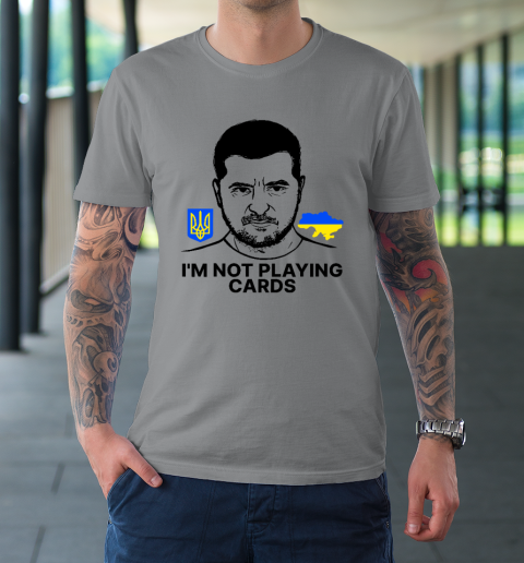 I'm Not Playing Cards Zelensky Trump Support Ukraine T-Shirt 3