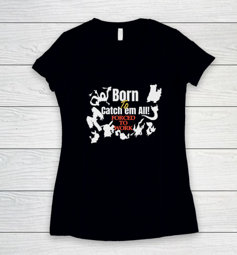 Born To Catch Em All Forced To Work Women's V-Neck T-Shirt