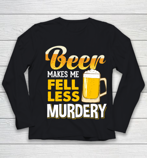 Beer Lover Funny Shirt Beer Makes Me Feel Less Murdery Youth Long Sleeve