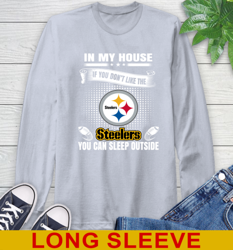 Pittsburgh Steelers NFL Football In My House If You Don't Like The  Steelers You Can Sleep Outside Shirt Long Sleeve T-Shirt 6