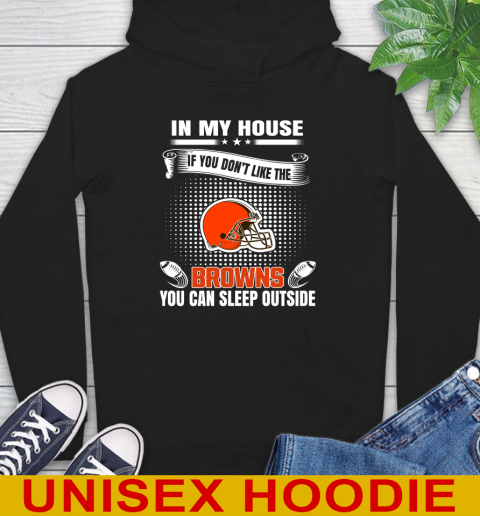 Cleveland Browns NFL Football In My House If You Don't Like The Browns You Can Sleep Outside Shirt Hoodie