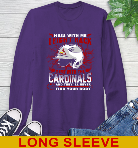 MLB Baseball St.Louis Cardinals Mess With Me I Fight Back Mess With My Team And They'll Never Find Your Body Shirt Long Sleeve T-Shirt 5