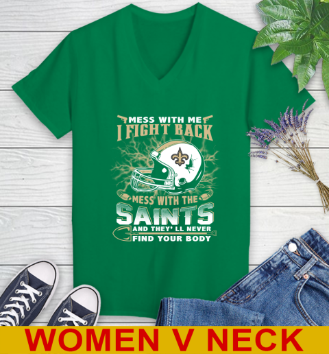 NFL Football New Orleans Saints Mess With Me I Fight Back Mess With My Team And They'll Never Find Your Body Shirt Women's V-Neck T-Shirt 5