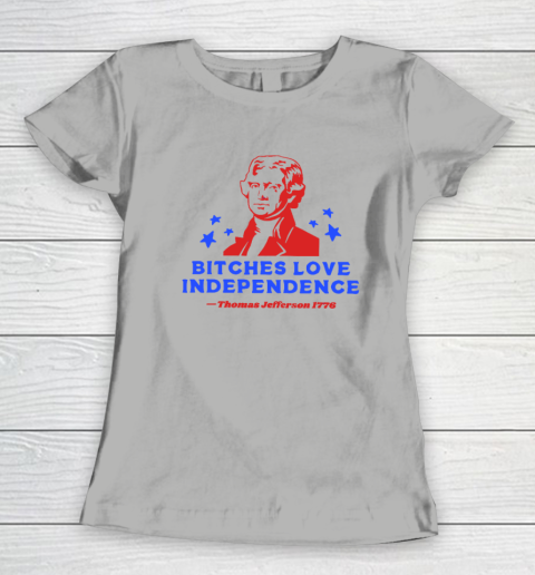 Bitches Love Independence Funny Founding Fathers 4th of July Women's T-Shirt 7