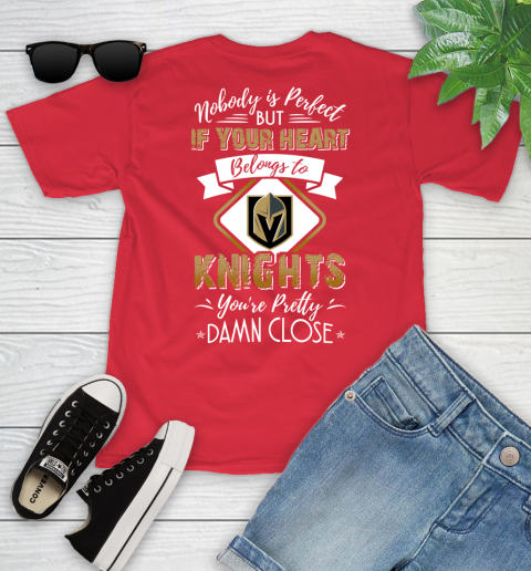 NHL Hockey Vegas Golden Knights Nobody Is Perfect But If Your Heart Belongs To Knights You're Pretty Damn Close Shirt Youth T-Shirt 11