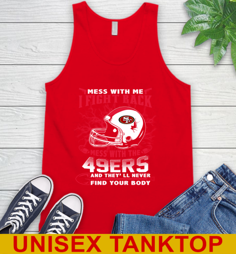 NFL Football San Francisco 49ers Mess With Me I Fight Back Mess With My Team And They'll Never Find Your Body Shirt Tank Top 5