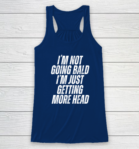 I'm Not Going Bald I'm Just Getting More Head Racerback Tank 4