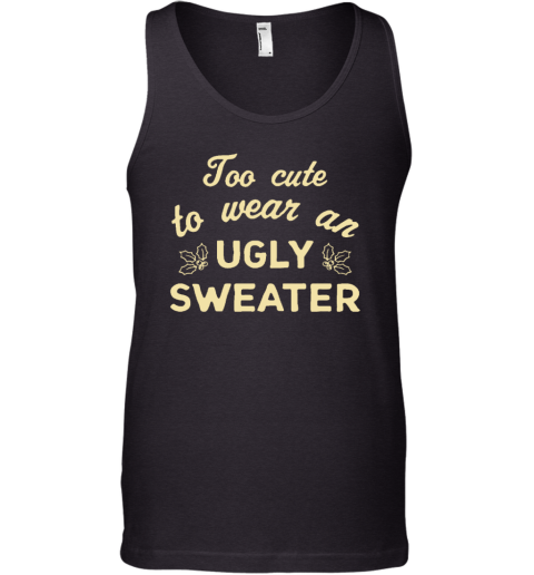 Too Cute To Wear An Ugly Sweater Tank Top