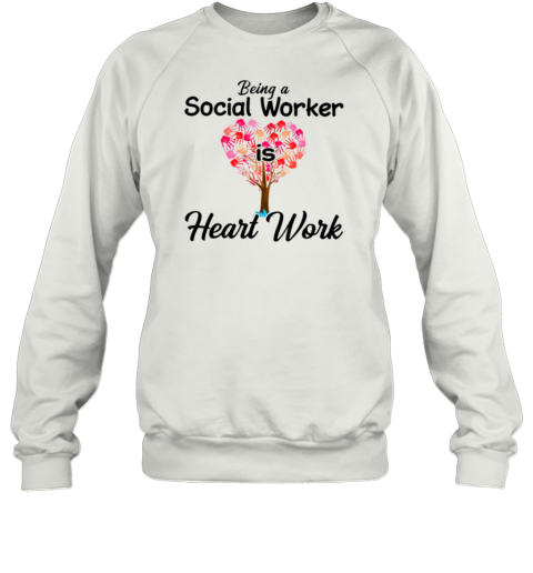 Being A Social Worker Is A Heart Work Sweatshirt