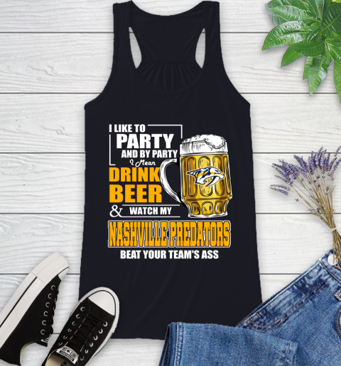 NHL I Like To Party And By Party I Mean Drink Beer And Watch My Nashville Predators Beat Your Team's Ass Hockey Racerback Tank 9