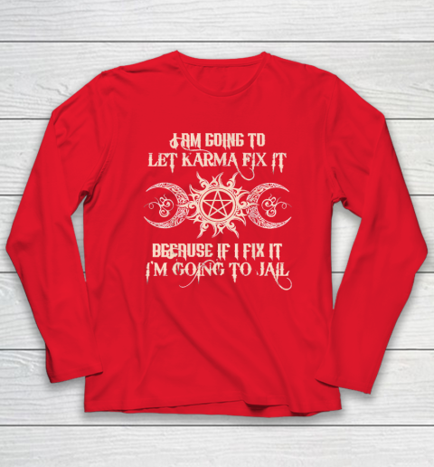 Witch  I'm Going To Let Karma Fix It Because If I Fix It Long Sleeve T-Shirt 6