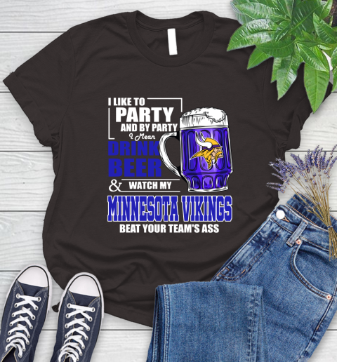 NFL I Like To Party And By Party I Mean Drink Beer and Watch My Minnesota Vikings Beat Your Team's Ass Football Women's T-Shirt 11