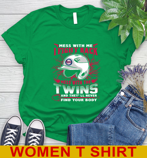 MLB Baseball Minnesota Twins Mess With Me I Fight Back Mess With My Team And They'll Never Find Your Body Shirt Women's T-Shirt 7