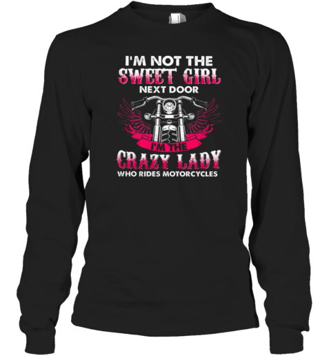 I'm Not The Sweet Girl Next Door I'm The Crazy Lady Who Rides Motorcycles  Woman Girlfriends Biker Long Sleeve T-Shirt