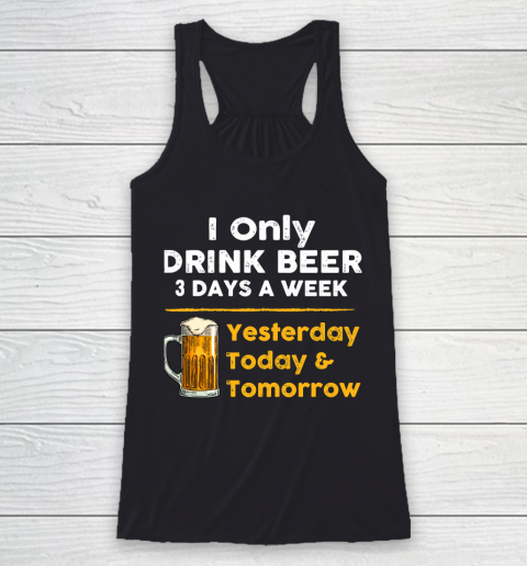 Beer Lover Funny Shirt I Only Drink Beer 3 Days A Week Racerback Tank