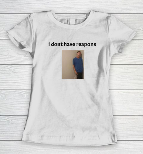 Daniel Larson I Dont Have Reapons Women's T-Shirt