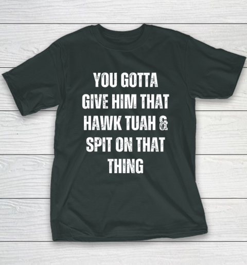 You Gotta Give Him That Hawk Tuah And Spit On That Thing Youth T-Shirt 3