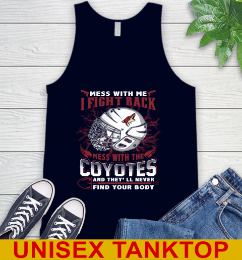 NHL Hockey Arizona Coyotes Mess With Me I Fight Back Mess With My Team And They'll Never Find Your Body Shirt Tank Top - Image 3