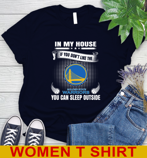 Golden State Warriors NBA Basketball In My House If You Don't Like The Warriors You Can Sleep Outside Shirt Women's T-Shirt 2