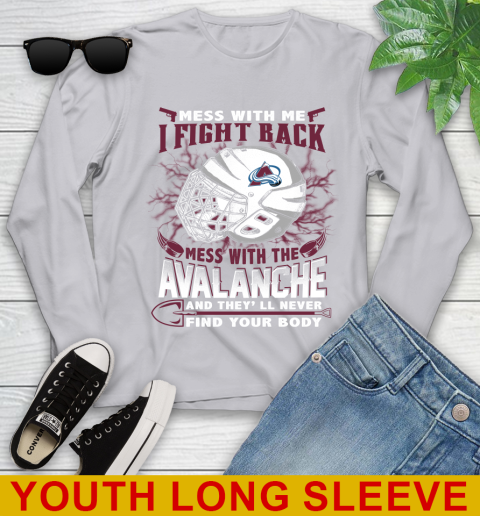 NHL Hockey Colorado Avalanche Mess With Me I Fight Back Mess With My Team And They'll Never Find Your Body Shirt Youth Long Sleeve 5