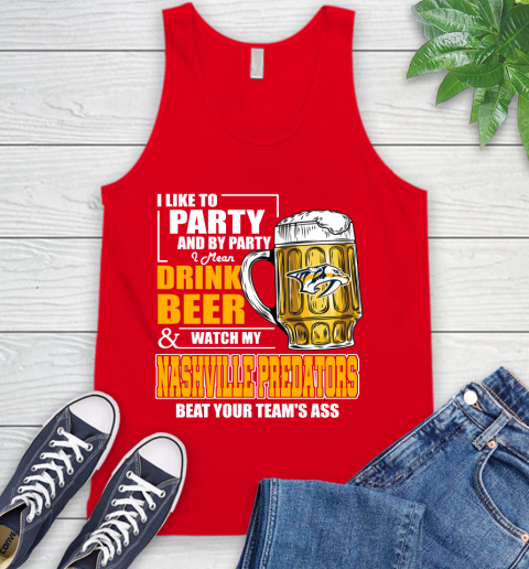 NHL I Like To Party And By Party I Mean Drink Beer And Watch My Nashville Predators Beat Your Team's Ass Hockey Tank Top 5