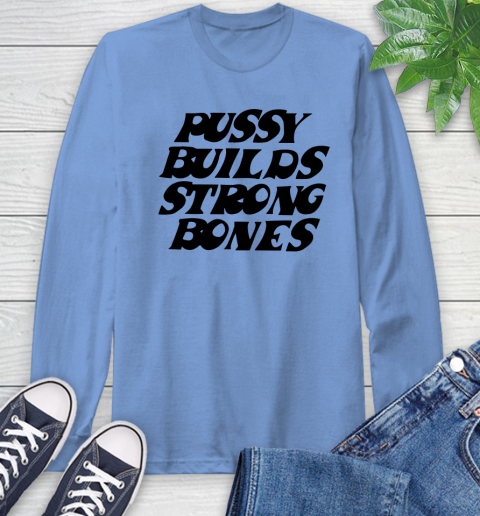 Pussy builds strong bones shirt 53