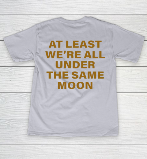 Faded Moon - At Least We Are All Under The Same Moon T-Shirt 14
