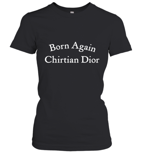 Born Again Chirtian Dior Women's T-Shirt